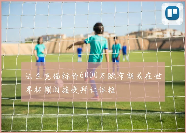 法兰克福标价6000万欧布朗或在世界杯期间接受拜仁体检