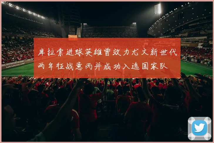 库拉索进球英雄曾效力尤文新世代两年征战意丙并成功入选国家队